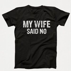 My Wife Said No, Funny Husband Shirt, Gift For Husband, Humor Tee